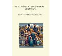 The Caxtons: A Family Picture - Volume 06 (Classic Books)