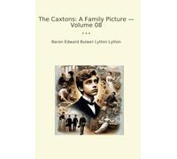 The Caxtons: A Family Picture - Volume 08 (Classic Books)