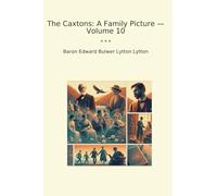 The Caxtons: A Family Picture - Volume 10 (Classic Books)