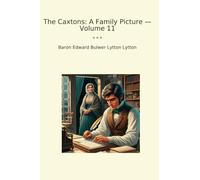 The Caxtons: A Family Picture - Volume 11 (Classic Books)