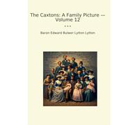 The Caxtons: A Family Picture - Volume 12 (Classic Books)