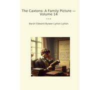 The Caxtons: A Family Picture - Volume 14 (Classic Books)