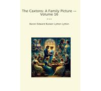 The Caxtons: A Family Picture - Volume 16 (Classic Books)