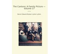 The Caxtons: A Family Picture - Volume 17 (Classic Books)