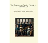 The Caxtons: A Family Picture - Volume 18 (Classic Books)