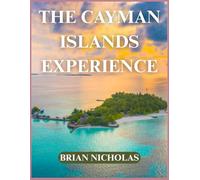 THE CAYMAN ISLANDS EXPERIENCE: Traveler’s Guide To The Caribbean Jewel