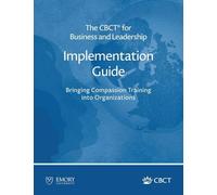 The CBCT® for Business and Leadership Implementation Guide: Bringing Compassion Training into Organizations