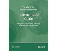 The CBCT® for Healthcare Providers Implementation Guide: Bringing Compassion Training into Healthcare Systems