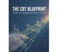 The Cbt Blueprint: Master Your Thoughts And Transform Your Life