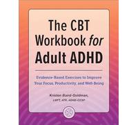 The CBT Workbook for Adult ADHD: Evidence-Based Exercises to Improve Your Focus, Productivity, and Wellbeing