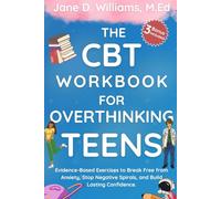 The CBT Workbook For Overthinking Teens: Evidence-Based Exercises to Break Free from Anxiety, Stop Negative Spirals, and Build Lasting Confidence.