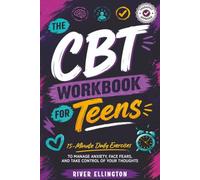 The CBT Workbook for Teens: 15-Minute Daily Exercises to Manage Anxiety, Face Fears and Take Control of Your Thoughts (Teen Life)
