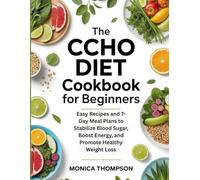 The CCHO Diet Cookbook for Beginners: Easy Recipes and 7-Day Meal Plans to Stabilize Blood Sugar, Boost Energy, and Promote Healthy Weight Loss