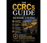 The CCRCs Guide for Senior Living: Navigating Continuing Care Retirement Communities for Seamless Lifetime Transitions