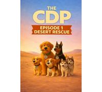 THE CDP - EPISODE 1 - DESERT RESCUE: An Illustrated Adventure About Friendship, Courage, Faith and Dogs (The CDP (Cardiff Dog Pack))