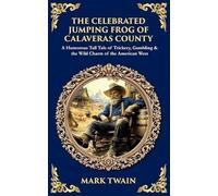 The Celebrated Jumping Frog of Calaveras County: A Humorous Tall Tale of Trickery, Gambling & the Wild Charm of the American West (Library of Alexandria)