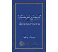The celebration of the two hundred and fiftieth anniversary of the settlement of the town of Norwich, Connecticut: and of the incorporation of the ... hundred and twenty-fifth, July 4, 5, 6, 1909