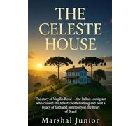 The Celeste House: The story of Virgílio Rossi - the Italian immigrant who crossed the Atlantic with nothing and built a legacy of faith and generosity in the heart of Brazil