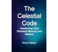 The Celestial Code: Awakening Your Soul Memory and Starseed Purpose
