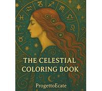 THE CELESTIAL COLORING BOOK: Zodiac signs, mystical art, and soulful reflections to color and explore