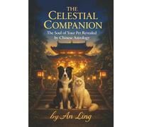 The Celestial Companion: The Soul of your Pet Revealed by Chinese Astrology