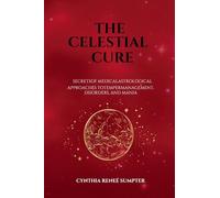 The Celestial Cure: Secrets of Medical Astrological Approaches to Temper Management, Disorders, and Mania