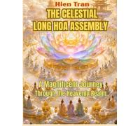 THE CELESTIAL LONG HOA ASSEMBLY: A Magnificent Journey Through the Heavenly Realm: An Illustrated Journey of Light, Peace, and Divine Beauty
