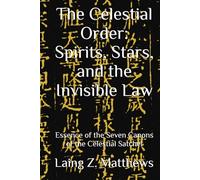 The Celestial Order: Spirits, Stars, and the Invisible Law: Essence of the Seven Canons of the Celestial Satchel