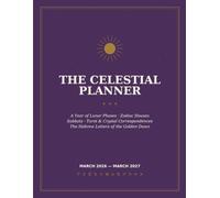 THE CELESTIAL PLANNER: A Year of Lunar Phases · Zodiac Houses Sabbats · Tarot & Crystal Correspondences The Hebrew Letters of the Golden Dawn