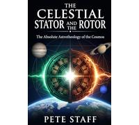 THE CELESTIAL STATOR AND THE ROTOR: The Absolute Astrotheology of the Cosmos: 2 (The Nine Volumes of the Aquarian Religion)