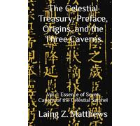 The Celestial Treasury, Preface, Origins, and the Three Caverns: Vol. 1: Essence of Seven Canons of the Celestial Satchel (Essence of the Seven Canons of the Celestial Satchel)