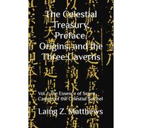 The Celestial Treasury, Preface, Origins, and the Three Caverns: Vol. 1: Essence of Seven Canons of the Celestial Satchel
