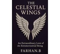 The Celestial Wings: An Extraordinary Love of an Extraterrestrial Being