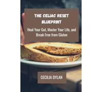 The Celiac Reset Blueprint: Heal Your Gut, Master Your Life, and Break Free from Gluten