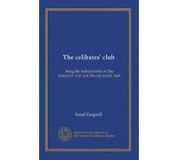 The celibates' club: being the united stories of The bachelors' club and The old maids' club