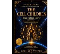 The Cell Children: Your Hidden Power: How Your Cell Children Shape Your Life - and How to Unlock Their Power (The Cell Children Trilogy)