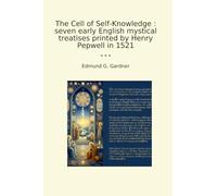 The Cell of Self-Knowledge : seven early English mystical treatises printed by Henry Pepwell in 1521 (Classic Books)