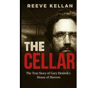 The Cellar: The True Story of Gary Heidnik’s House of Horrors (A True Crime Novel)