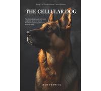 THE CELLULAR DOG: The Biohacking Guide to Canine Longevity: Science-Based Recipes to Optimize DNA and Reverse Aging (THE RESILIENT CANINE SYSTEM)