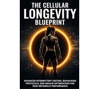 The Cellular Longevity Blueprint: Advanced Intermittent Fasting, Biohacking Protocols, and Insulin Optimization for Peak Metabolic Performance