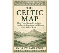 The Celtic Map: How Place Names Reveal the Landscape, Language, and History of the Celtic World
