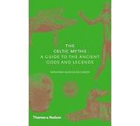 The Celtic Myths : A Guide To The Ancient Gods And Legends