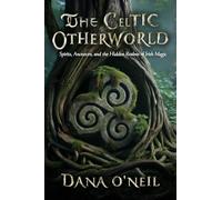 The Celtic Otherworld - Spirits, Ancestors, and the Hidden Realms of Irish Magic: 2 (The Irish Witch)