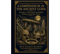 The Celtic Pantheon: Mythologies of Ireland, Wales, and Gaul