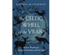 The Celtic Wheel of the Year: Ancient Wisdom for Living in Harmony with the Land