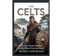 THE CELTS: Warriors, Druids, Kingdoms, and the Rise of Iron Age Europe (Echoes of the Ancient World)