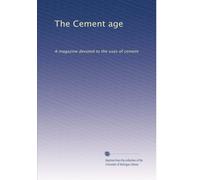The Cement age: A magazine devoted to the uses of cement: Volume 10