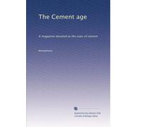 The Cement age: A magazine devoted to the uses of cement: Volume 15