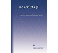 The Cement age: A magazine devoted to the uses of cement: Volume 4