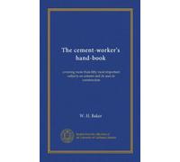 The cement-worker's hand-book: covering more than fifty most important subjects on cement and its uses in construction